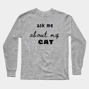 Ask me about my Cat Long Sleeve T-Shirt